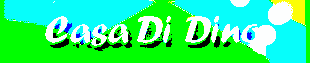 Casa di Dino. Click for home page.